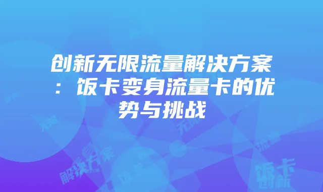 创新无限流量解决方案:饭卡变身流量卡的优势与挑战
