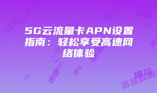5G云流量卡APN设置指南：轻松享受高速网络体验