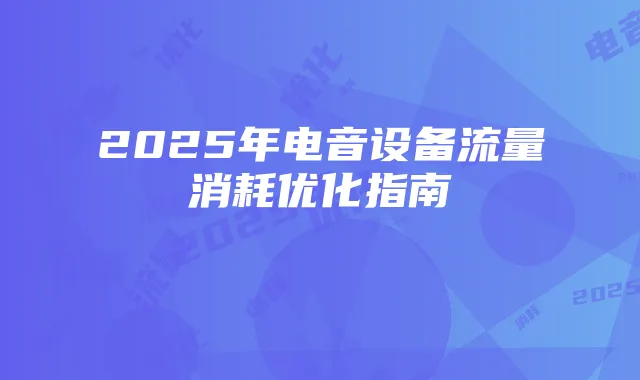 2025年电音设备流量消耗优化指南