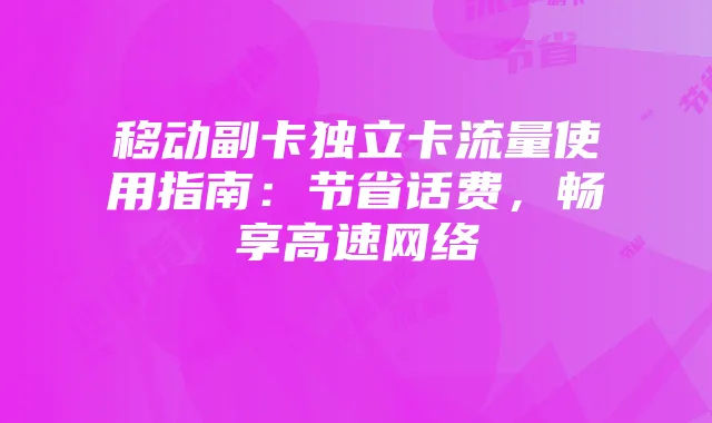 移动副卡独立卡流量使用指南：节省话费，畅享高速网络