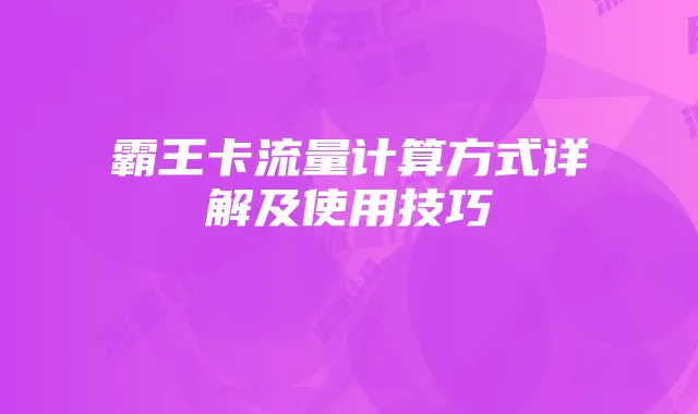霸王卡流量计算方式详解及使用技巧