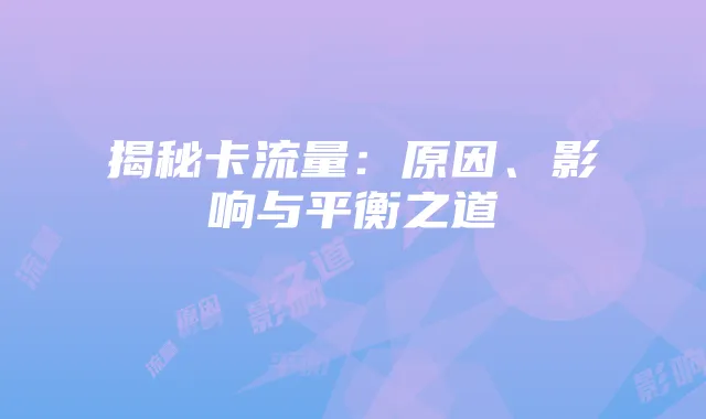 揭秘卡流量:原因、影响与平衡之道