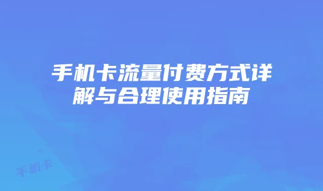 手机卡流量付费方式详解与合理使用指南