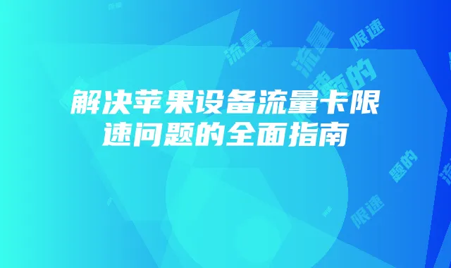 解决苹果设备流量卡限速问题的全面指南