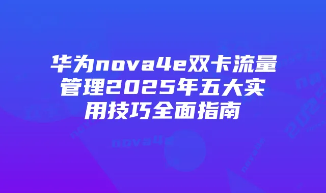 华为nova4e双卡流量管理2025年五大实用技巧全面指南