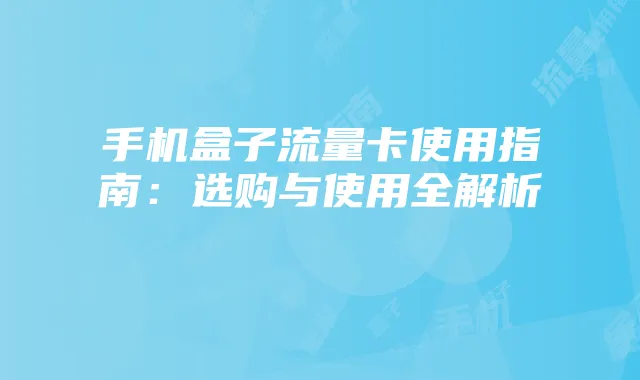 手机盒子流量卡使用指南:选购与使用全解析