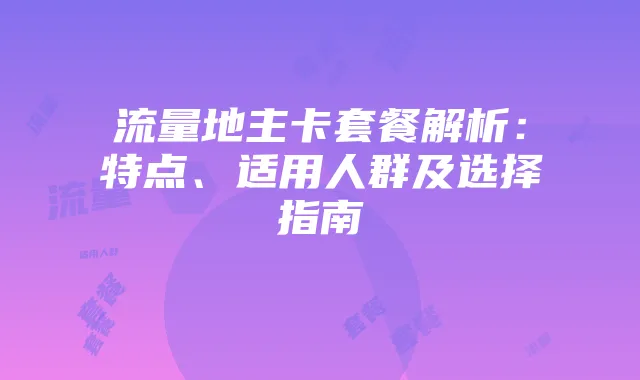 流量地主卡套餐解析：特点、适用人群及选择指南