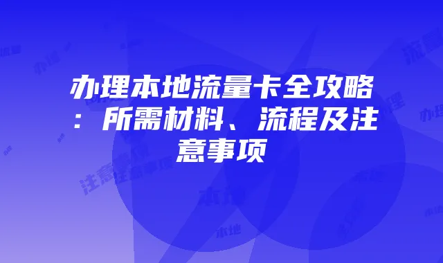 办理本地流量卡全攻略：所需材料、流程及注意事项