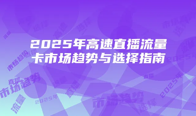 2025年高速直播流量卡市场趋势与选择指南