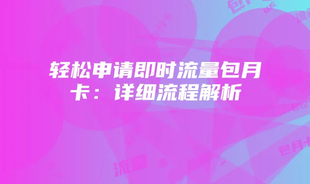 轻松申请即时流量包月卡:详细流程解析