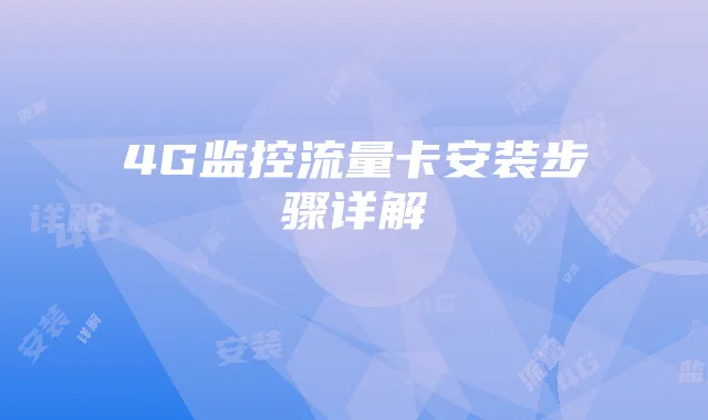 4G监控流量卡安装步骤详解