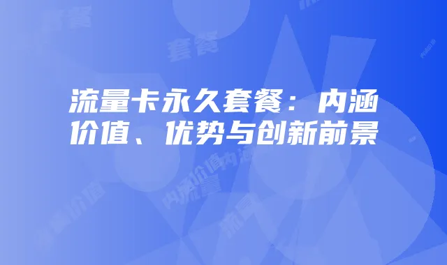 流量卡永久套餐:内涵价值、优势与创新前景