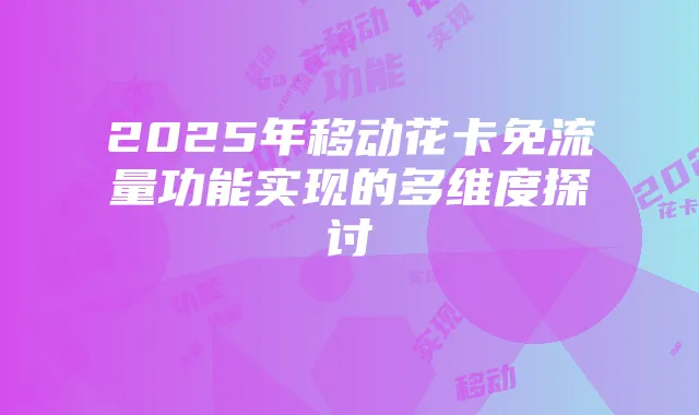 2025年移动花卡免流量功能实现的多维度探讨