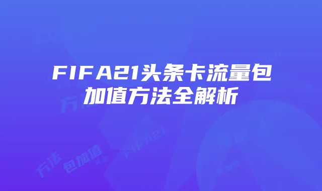 FIFA21头条卡流量包加值方法全解析