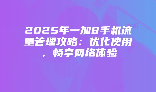2025年一加8手机流量管理攻略：优化使用，畅享网络体验