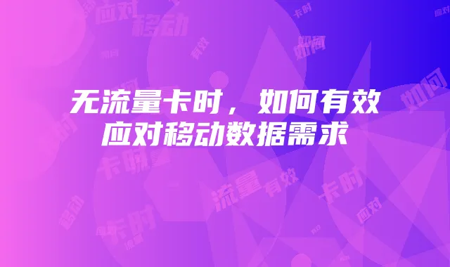 无流量卡时,如何有效应对移动数据需求