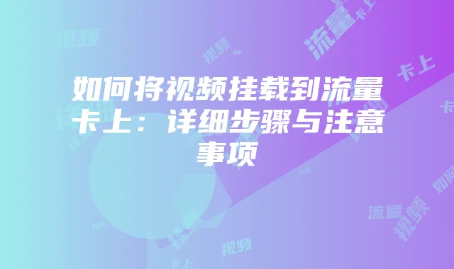如何将视频挂载到流量卡上:详细步骤与注意事项