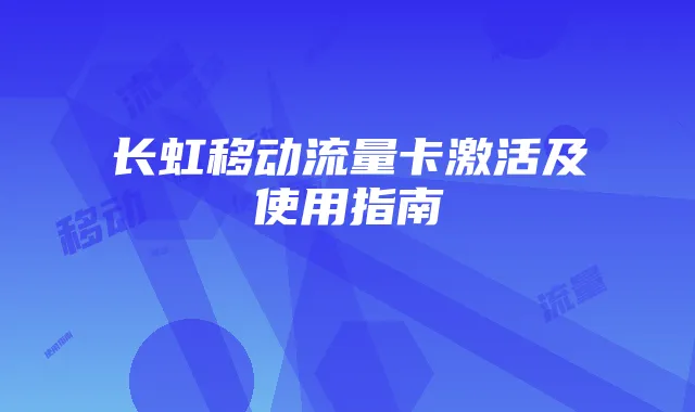 长虹移动流量卡激活及使用指南