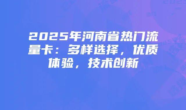 2025年河南省热门流量卡：多样选择，优质体验，技术创新