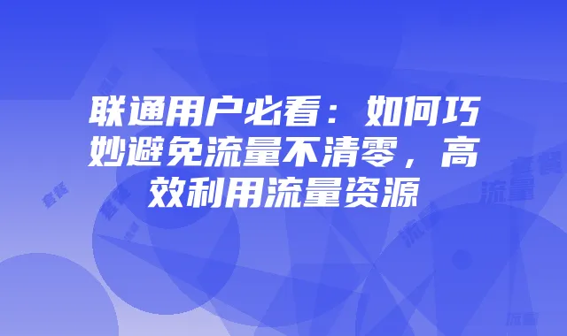 联通用户必看:如何巧妙避免流量不清零,高效利用流量资源