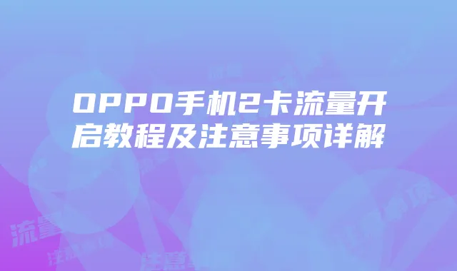 OPPO手机2卡流量开启教程及注意事项详解
