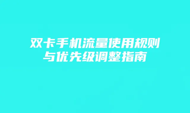 双卡手机流量使用规则与优先级调整指南