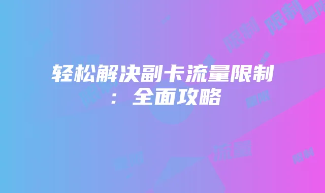 轻松解决副卡流量限制：全面攻略
