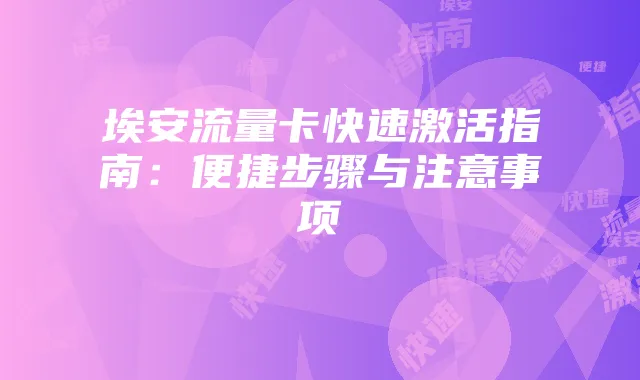 埃安流量卡快速激活指南:便捷步骤与注意事项