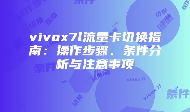 vivox7l流量卡切换指南:操作步骤、条件分析与注意事项