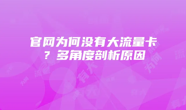 官网为何没有大流量卡?多角度剖析原因
