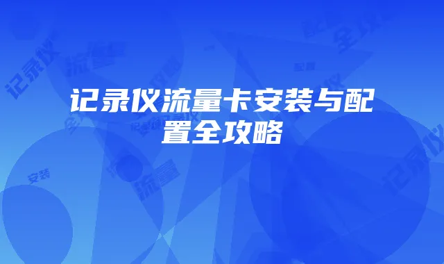 记录仪流量卡安装与配置全攻略