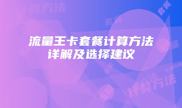 流量王卡套餐计算方法详解及选择建议