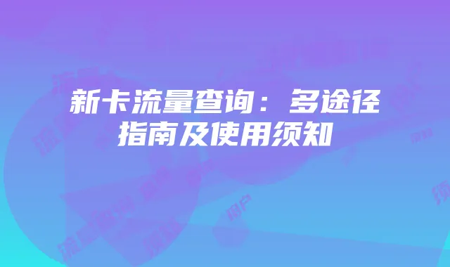 新卡流量查询:多途径指南及使用须知
