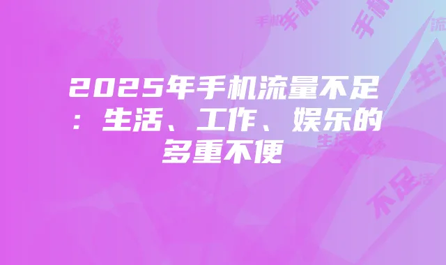 2025年手机流量不足：生活、工作、娱乐的多重不便