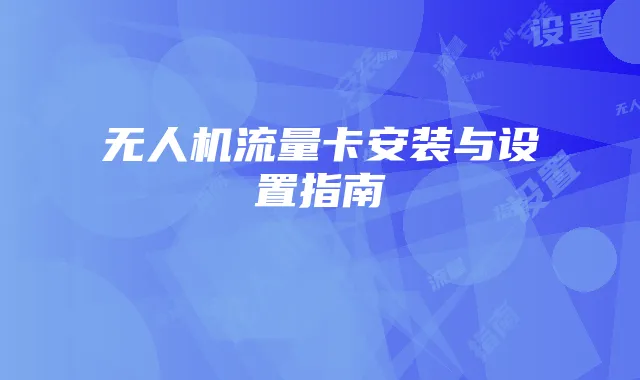 无人机流量卡安装与设置指南