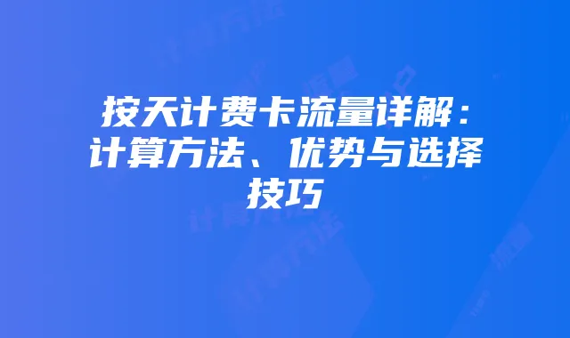 按天计费卡流量详解：计算方法、优势与选择技巧