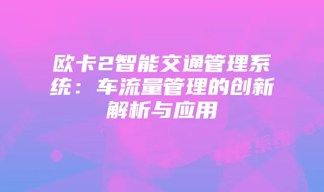 欧卡2智能交通管理系统：车流量管理的创新解析与应用