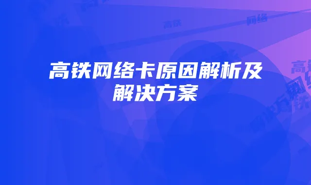 高铁网络卡原因解析及解决方案