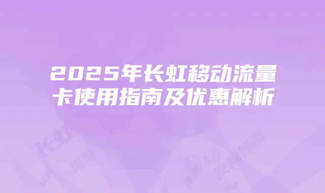 2025年长虹移动流量卡使用指南及优惠解析