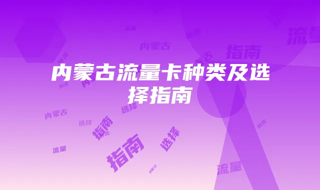 内蒙古流量卡种类及选择指南