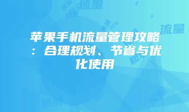 苹果手机流量管理攻略：合理规划、节省与优化使用