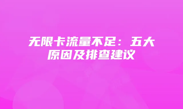 无限卡流量不足:五大原因及排查建议