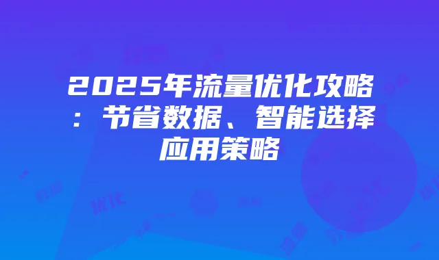 2025年流量优化攻略:节省数据、智能选择应用策略