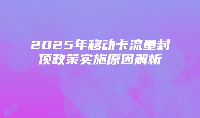 2025年移动卡流量封顶政策实施原因解析