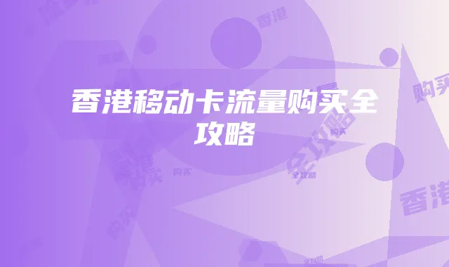 香港移动卡流量购买全攻略