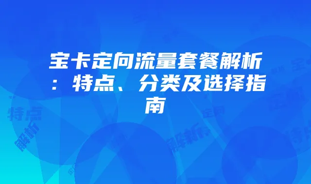 宝卡定向流量套餐解析:特点、分类及选择指南