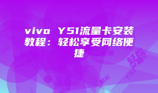 vivo Y51流量卡安装教程：轻松享受网络便捷
