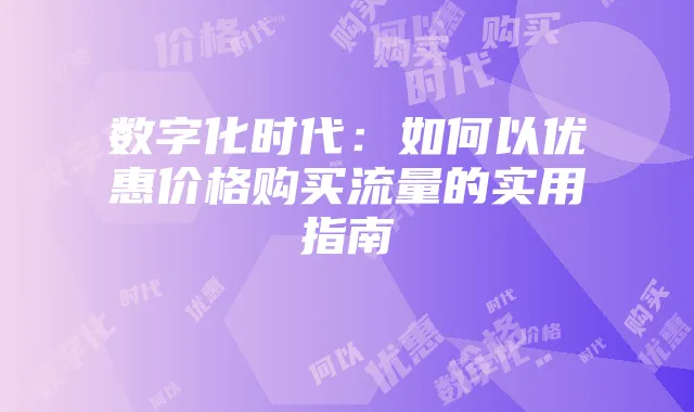 数字化时代：如何以优惠价格购买流量的实用指南
