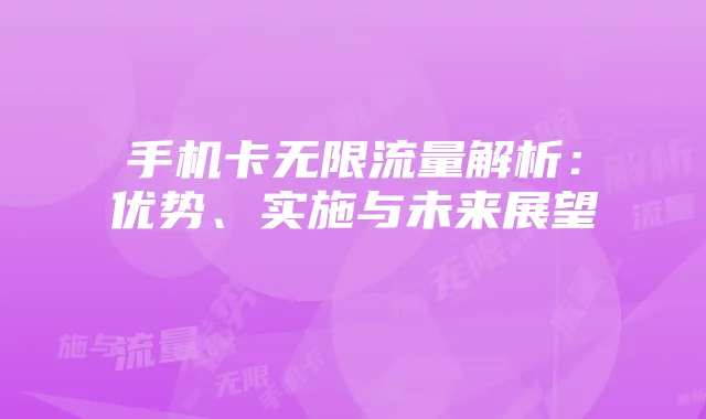 手机卡无限流量解析：优势、实施与未来展望