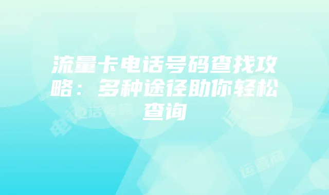 流量卡电话号码查找攻略:多种途径助你轻松查询